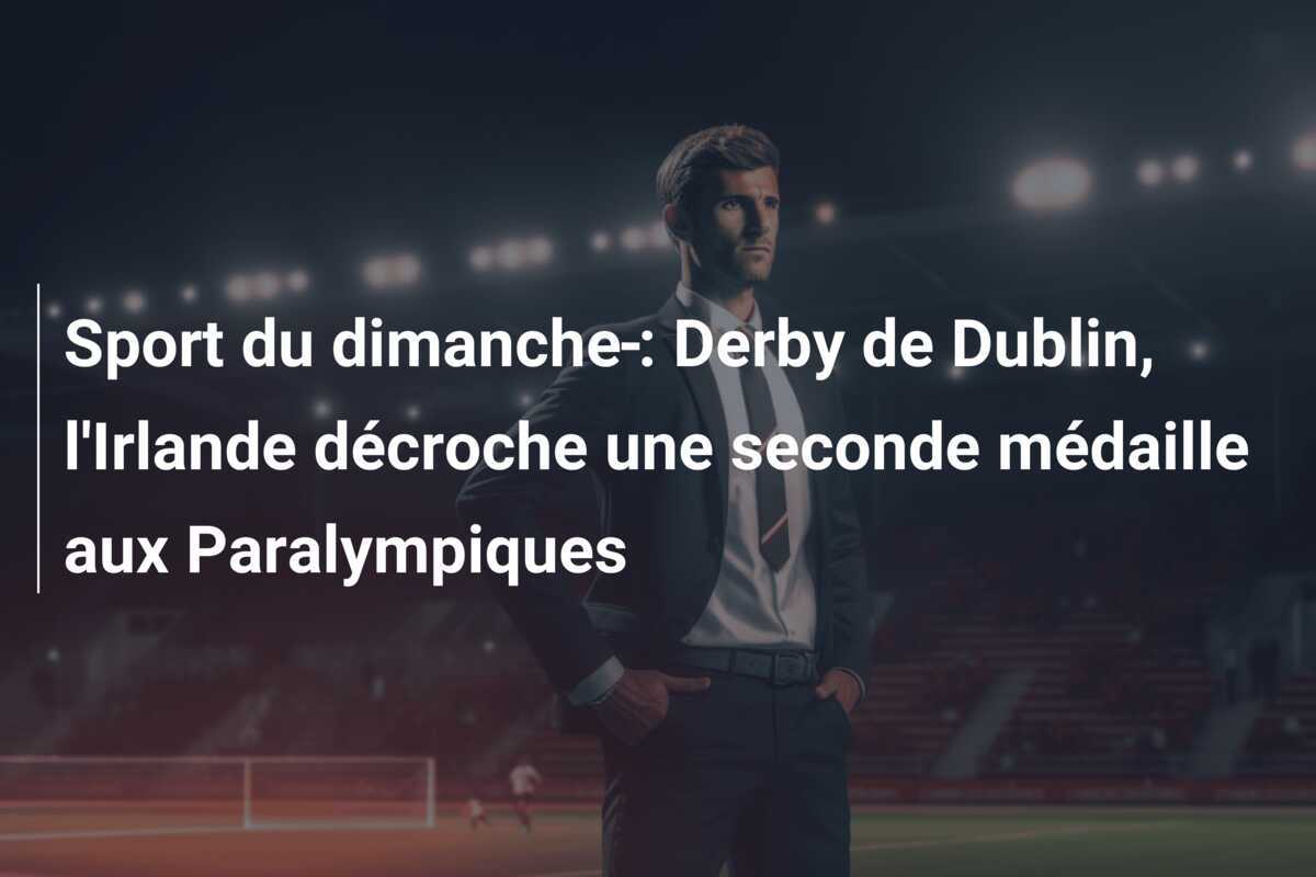 Sport du dimanche : Derby de Dublin, l’Irlande décroche une seconde médaille aux Paralympiques