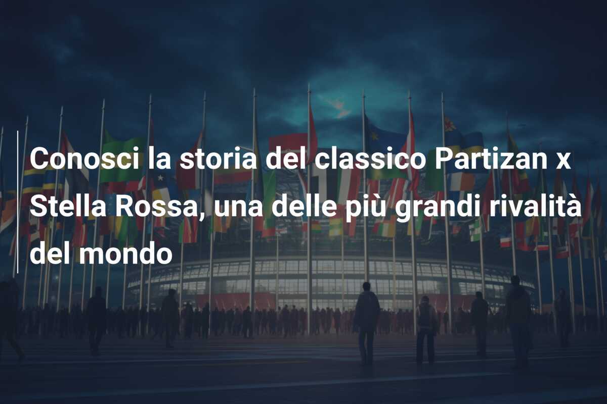 Conosci la storia del classico Partizan x Stella Rossa, una delle più grandi rivalità del mondo