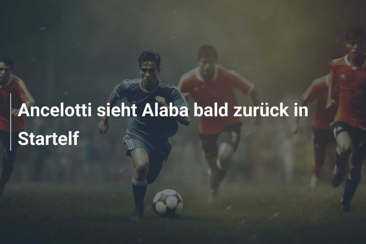 Ancelotti sieht Alaba bald zurück in Startelf