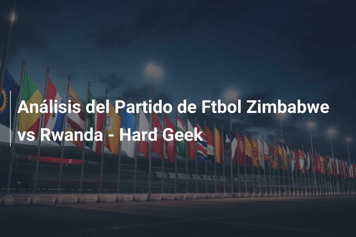 Análisis del Partido de Ftbol Zimbabwe vs Rwanda – Hard Geek