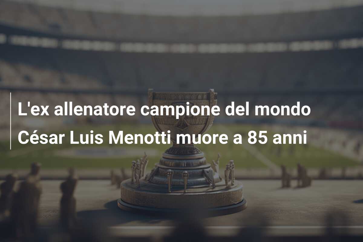 L’ex allenatore campione del mondo César Luis Menotti muore a 85 anni