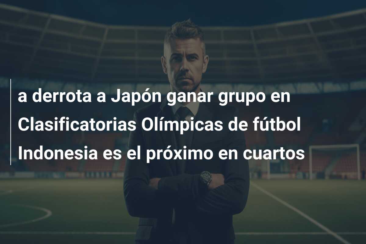 a derrota a Japón ganar grupo en Clasificatorias Olímpicas de fútbol Indonesia es el próximo en cuartos