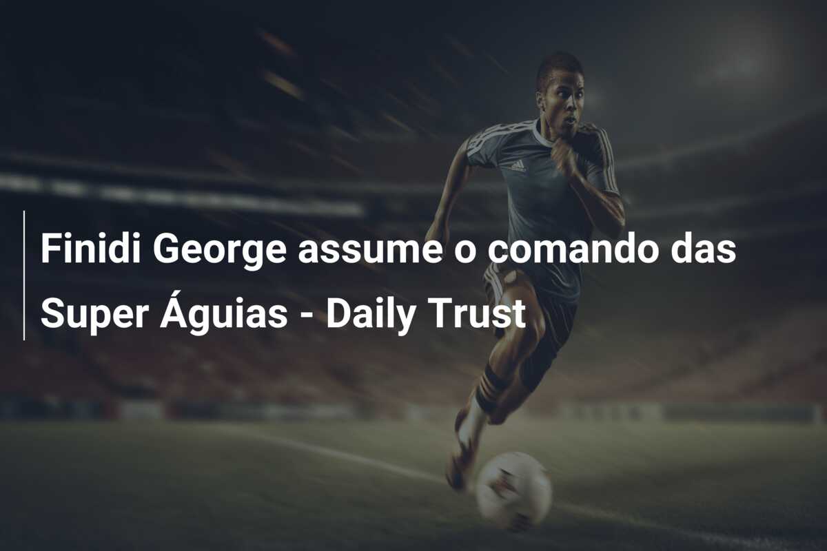 Finidi George assume o comando das Super Águias – Daily Trust