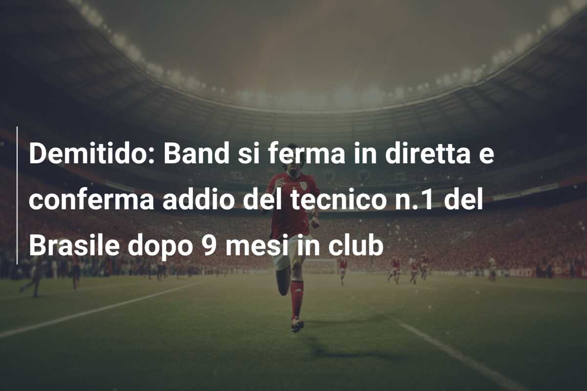 Demitido: Band si ferma in diretta e conferma addio del tecnico n.1 del Brasile dopo 9 mesi in club