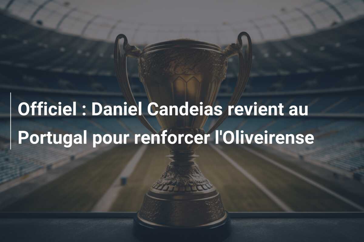 Officiel : Daniel Candeias revient au Portugal pour renforcer l’Oliveirense