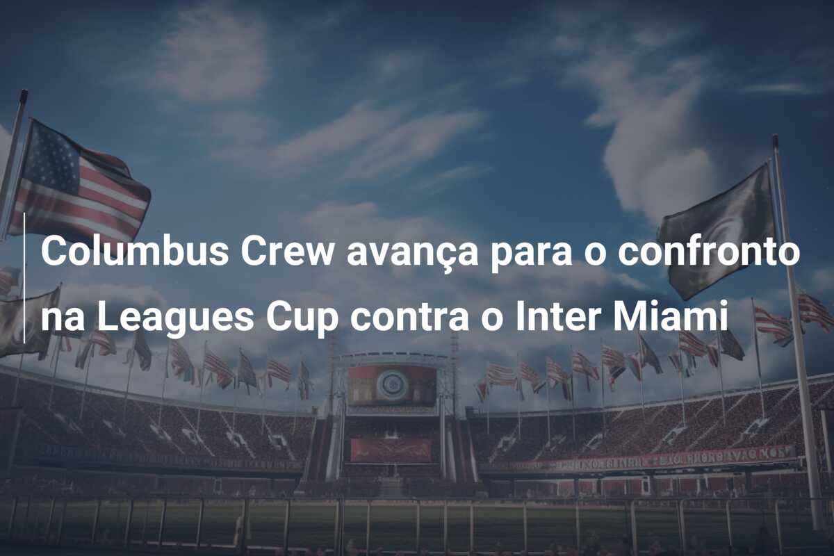 Columbus Crew avança para o confronto na Leagues Cup contra o Inter Miami