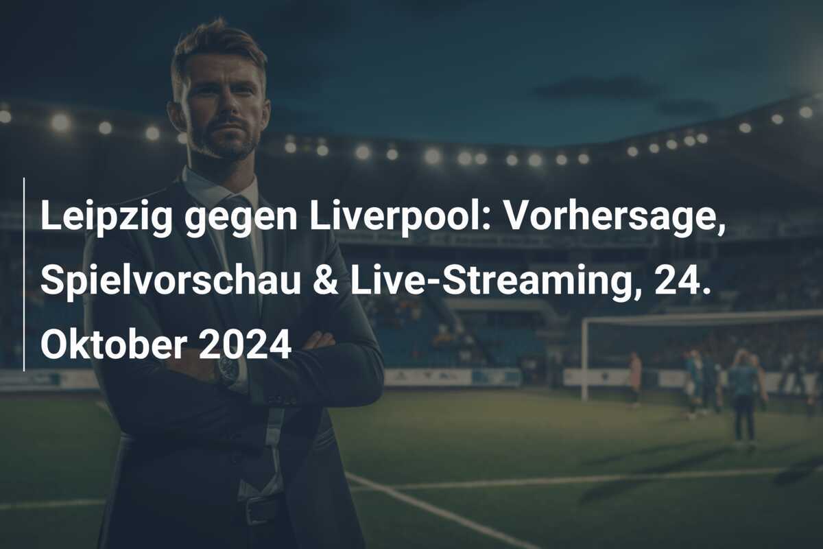 Leipzig gegen Liverpool: Vorhersage, Spielvorschau & Live-Streaming, 24. Oktober 2024