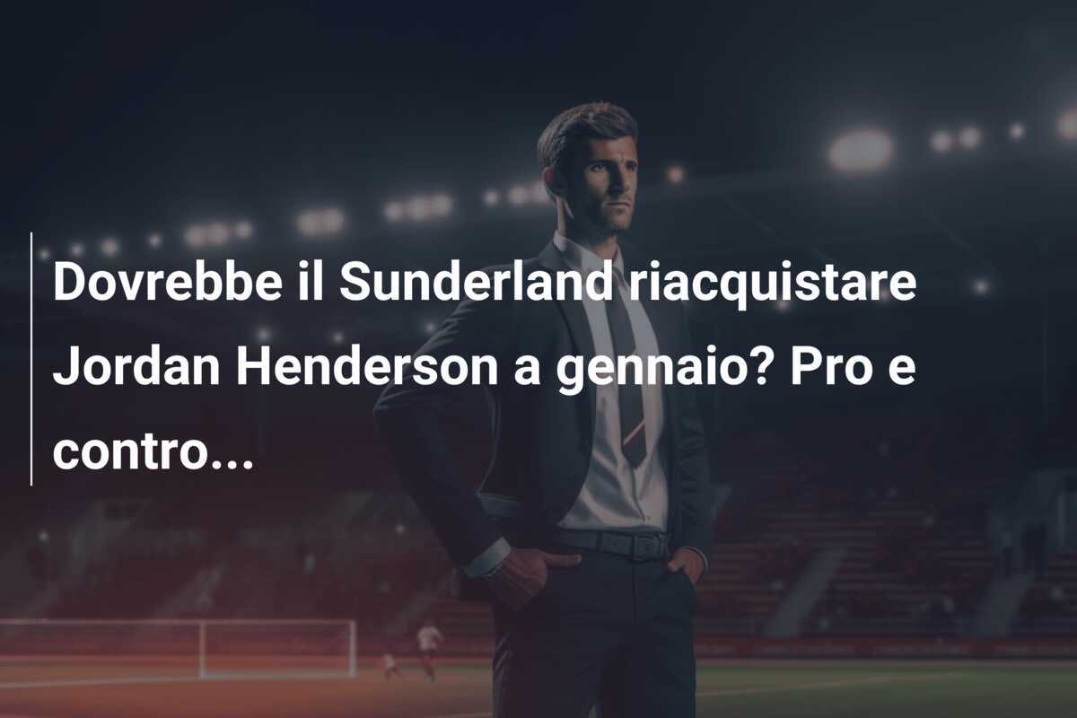 Dovrebbe il Sunderland riacquistare Jordan Henderson a gennaio? Pro e contro...