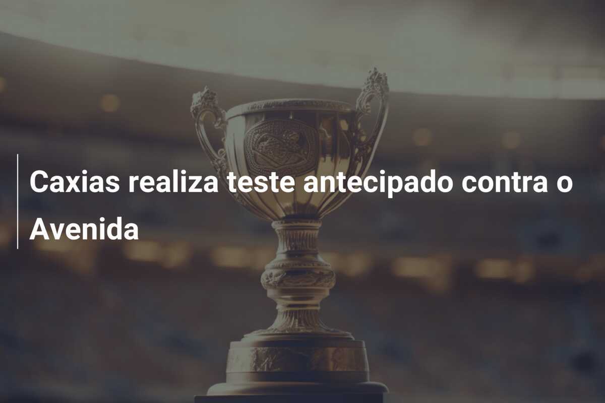 Caxias realiza teste antecipado contra o Avenida