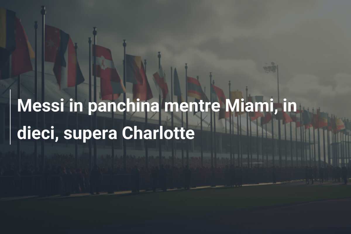 Messi in panchina mentre Miami, in dieci, supera Charlotte