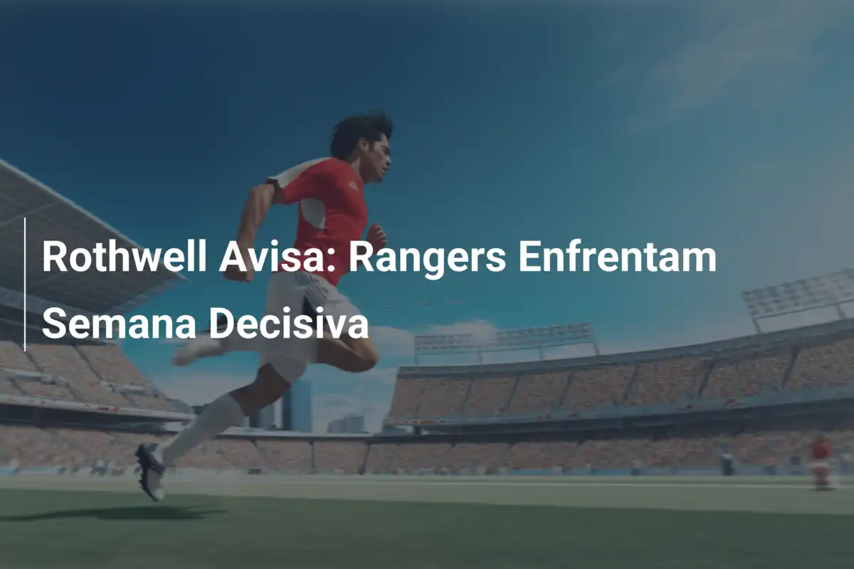 Rothwell Avisa: Rangers Enfrentam Semana Decisiva