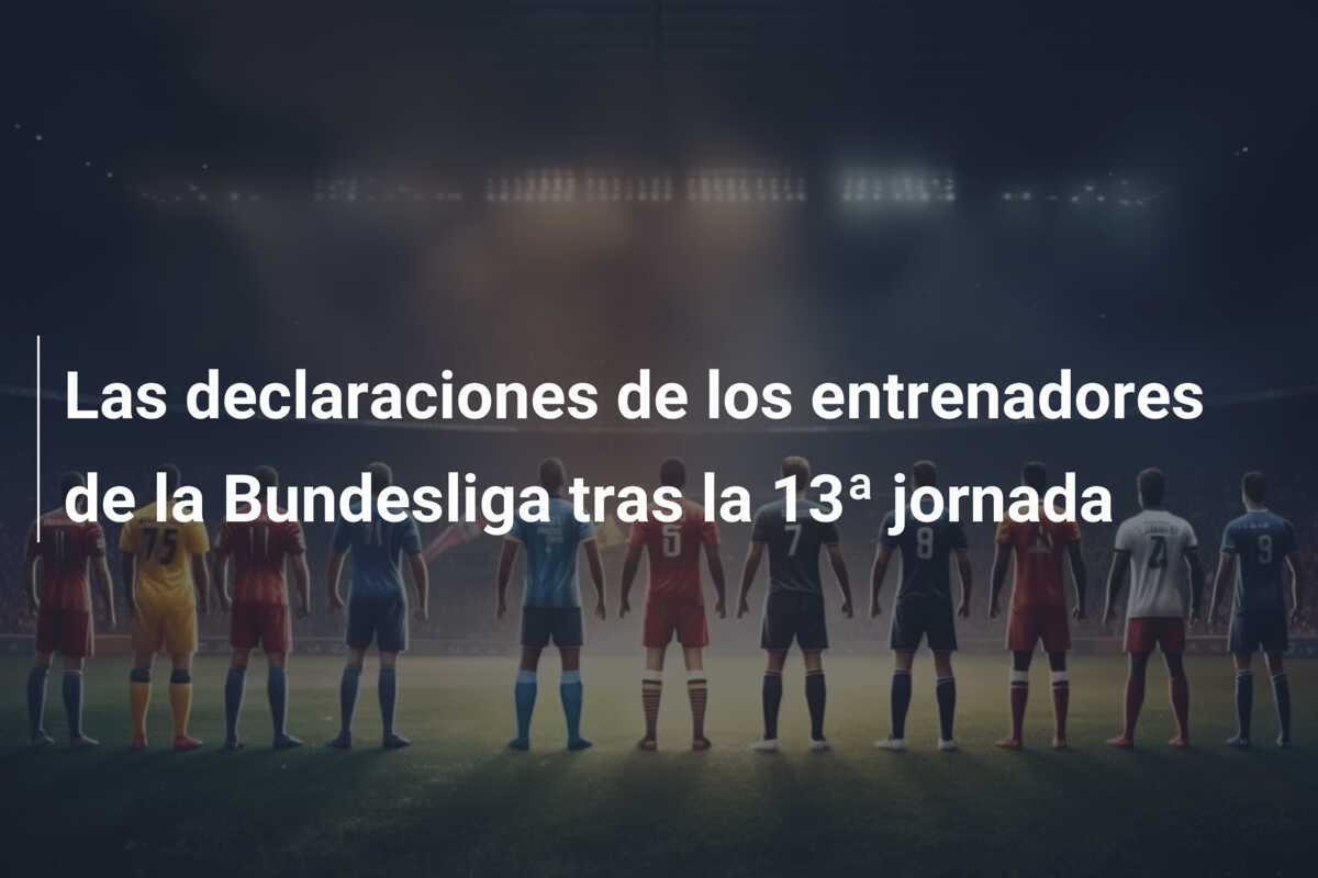 Las declaraciones de los entrenadores de la Bundesliga tras la 13ª jornada