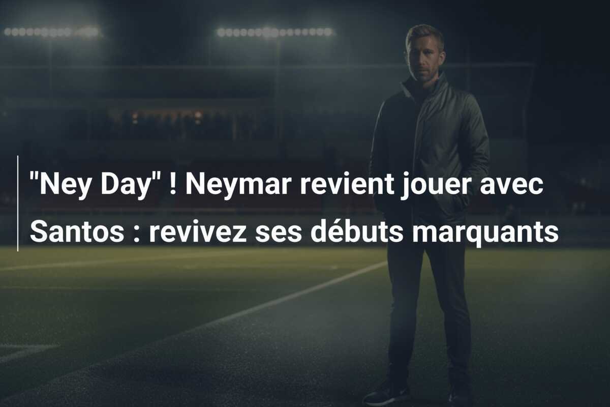 "Ney Day" ! Neymar revient jouer avec Santos : revivez ses débuts marquants