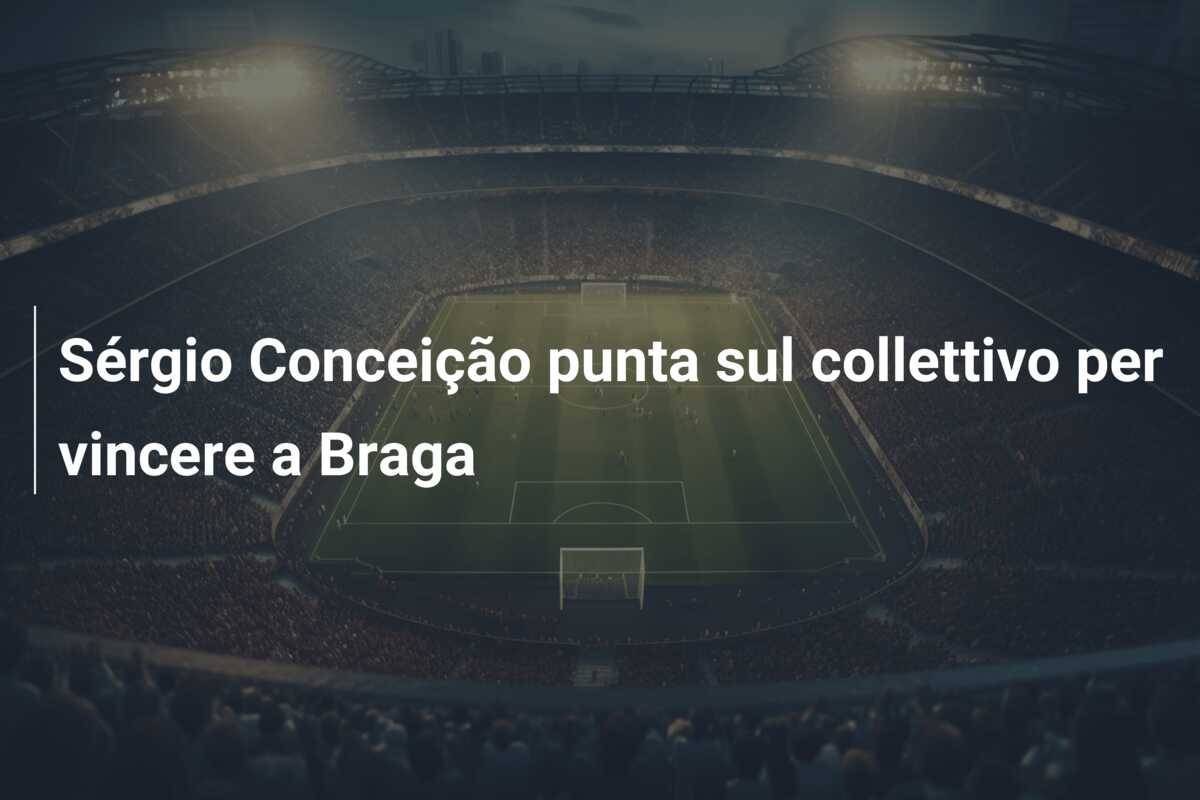 Sérgio Conceição punta sul collettivo per vincere a Braga
