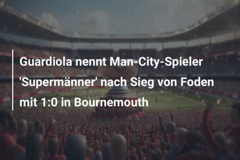 Guardiola nennt Man-City-Spieler ‘Supermänner’ nach Sieg von Foden mit 1:0 in Bournemouth