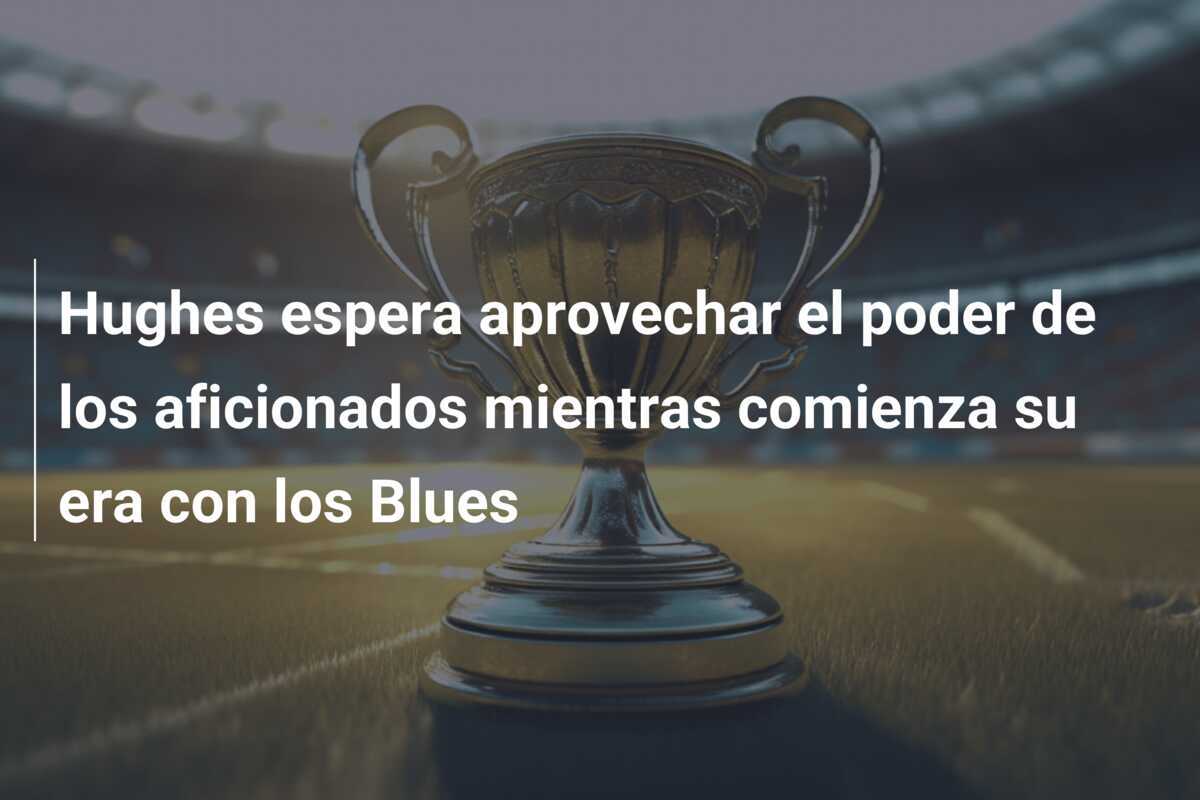Hughes espera aprovechar el poder de los aficionados mientras comienza su era con los Blues