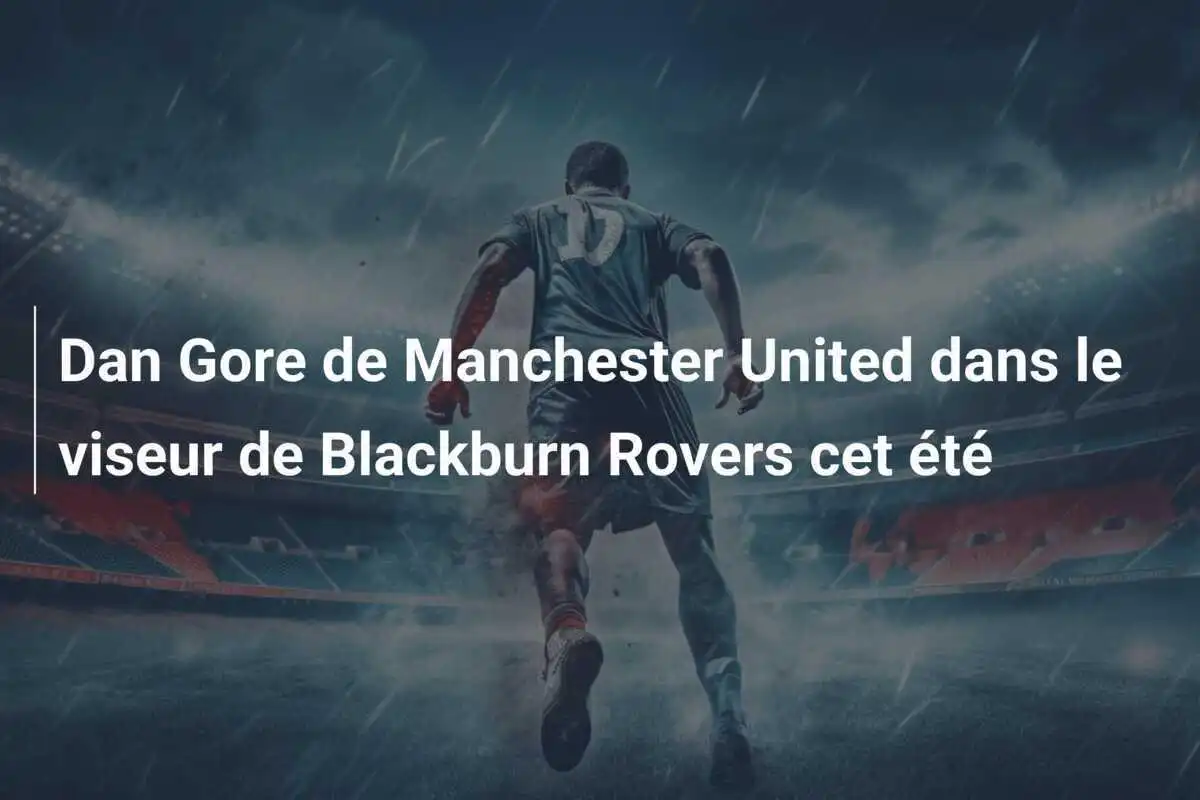 Dan Gore de Manchester United dans le viseur de Blackburn Rovers cet été
