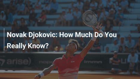Novak Djokovic: ¿Cuánto lo conoces realmente?