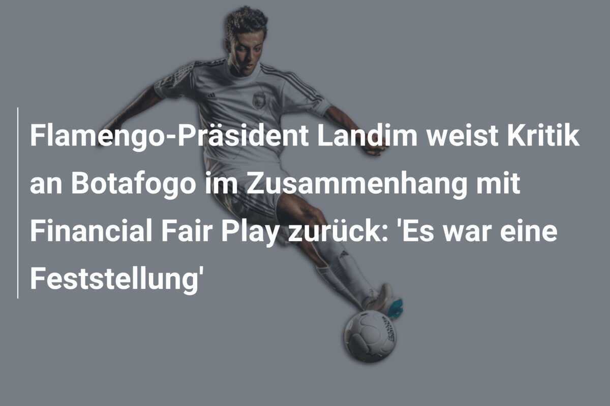 Flamengo-Präsident Landim weist Kritik an Botafogo im Zusammenhang mit Financial Fair Play zurück: 'Es war eine Feststellung'