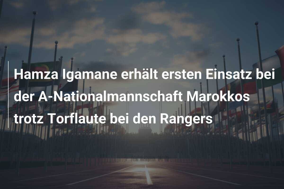 Hamza Igamane erhält ersten Einsatz bei der A-Nationalmannschaft Marokkos trotz Torflaute bei den Rangers
