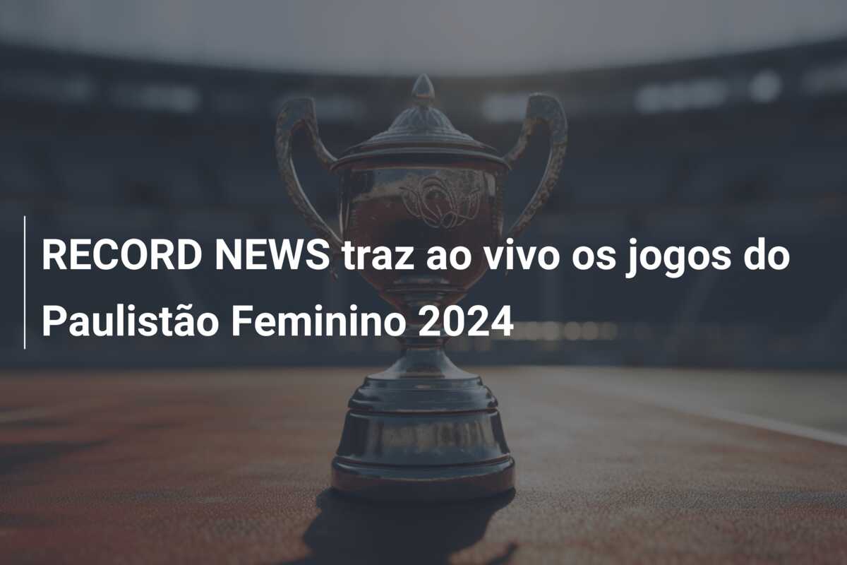 RECORD NEWS traz ao vivo os jogos do Paulistão Feminino 2024