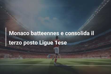 Monaco batteennes e consolida il terzo posto Ligue 1ese
