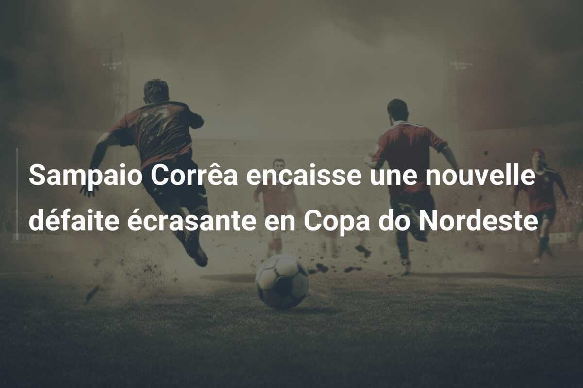Sampaio Corrêa encaisse une nouvelle défaite écrasante en Copa do Nordeste