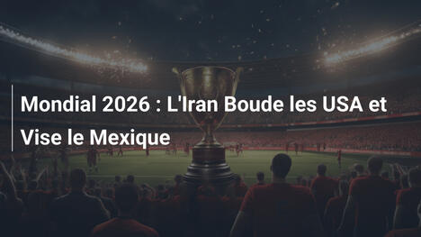 Mondial 2026 : L'Iran Boude les USA et Vise le Mexique
