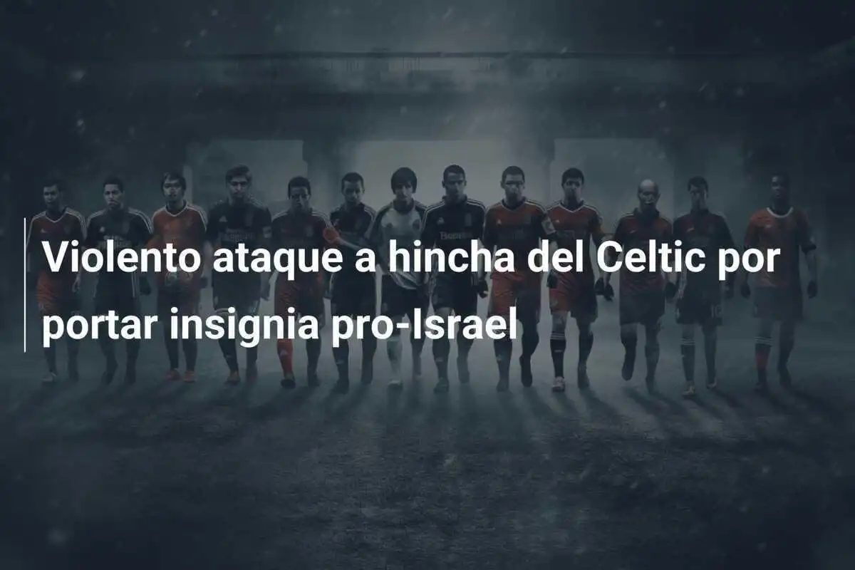 Violento ataque a hincha del Celtic por portar insignia pro-Israel