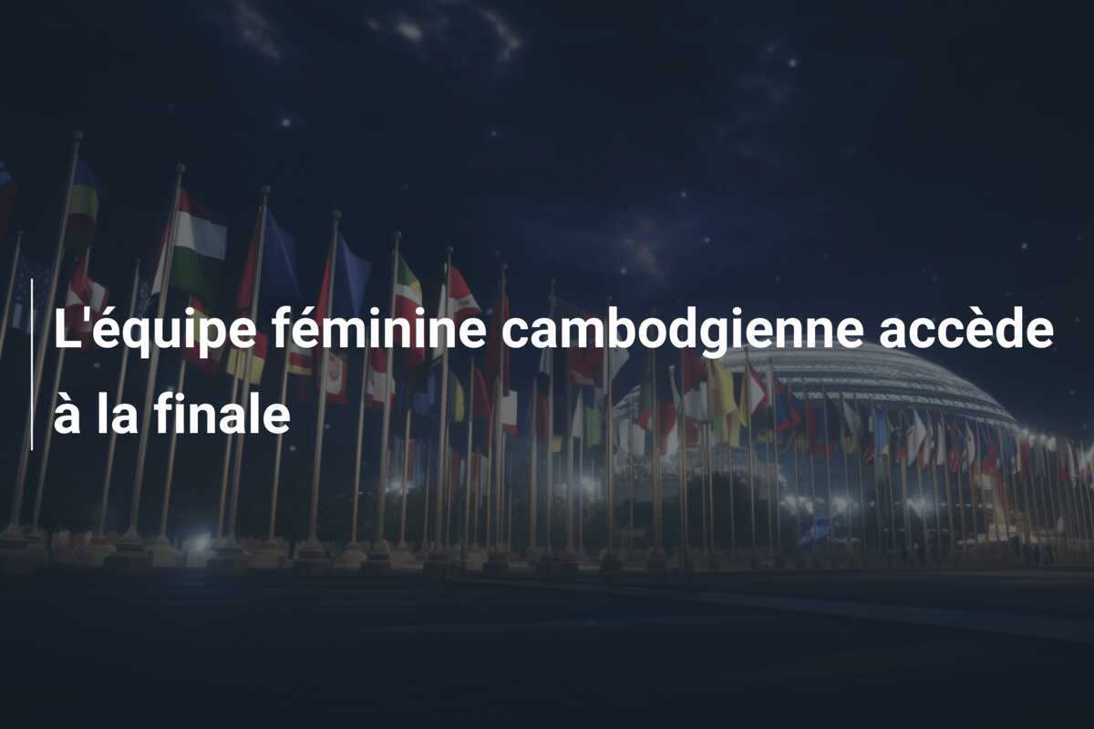 L'équipe féminine cambodgienne accède à la finale