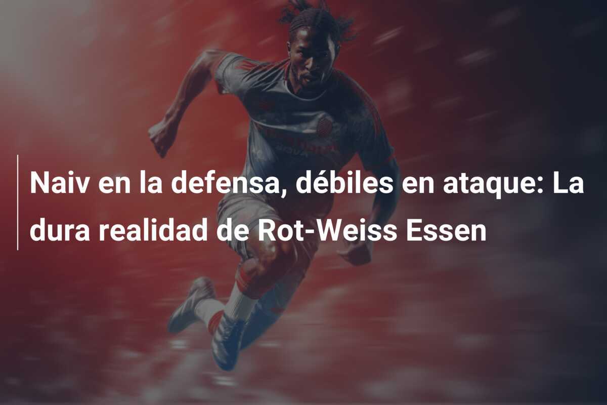 Naiv en la defensa, débiles en ataque: La dura realidad de Rot-Weiss Essen