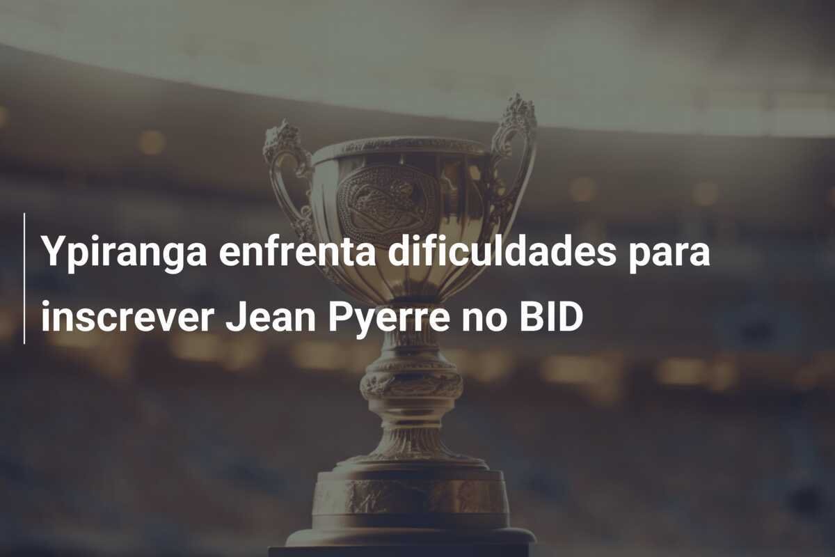 Ypiranga enfrenta dificuldades para inscrever Jean Pyerre no BID