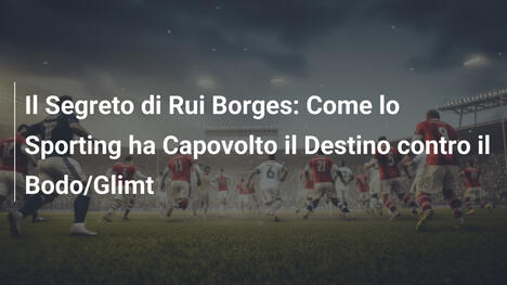 Il Segreto di Rui Borges: Come lo Sporting ha Capovolto il Destino contro il Bodo/Glimt