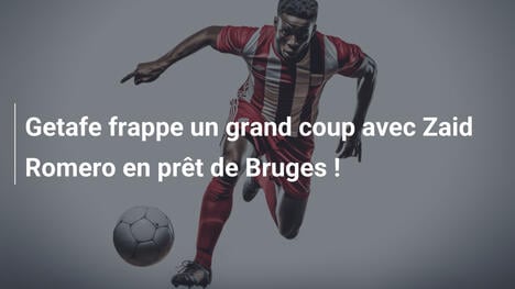 Getafe frappe un grand coup avec Zaid Romero en prêt de Bruges !