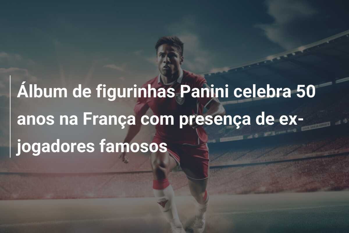 Álbum de figurinhas Panini celebra 50 anos na França com presença de ex-jogadores famosos