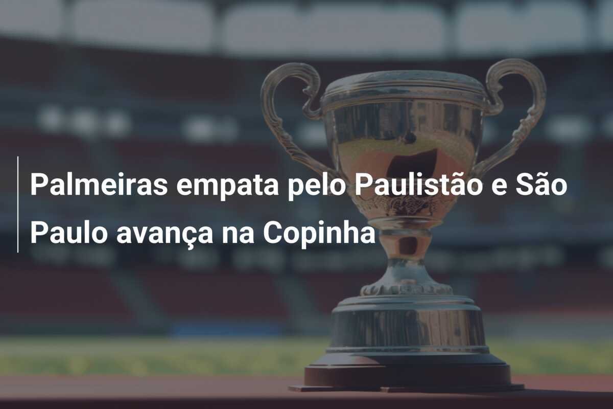 Palmeiras empata pelo Paulistão e São Paulo avança na Copinha