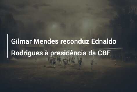 Gilmar Mendes reconduz Ednaldo Rodrigues à presidência da CBF