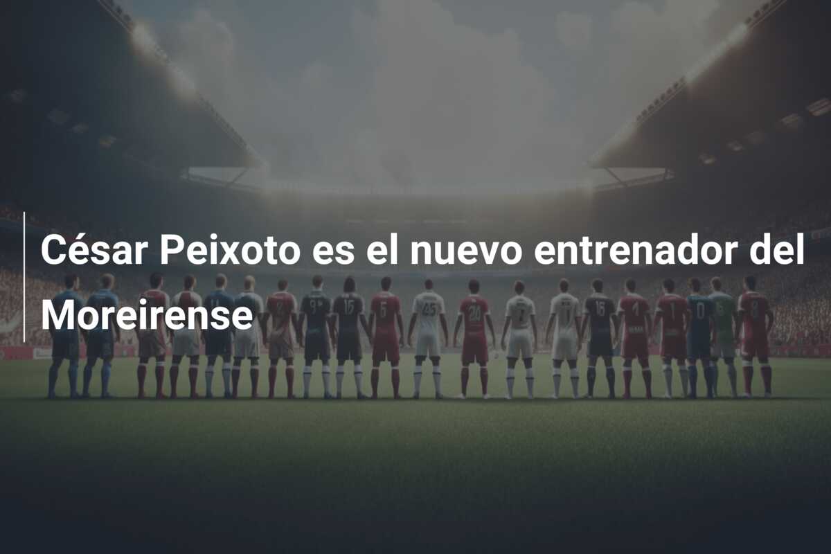 César Peixoto es el nuevo entrenador del Moreirense