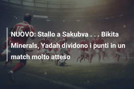 NUOVO: Stallo a Sakubva . . . Bikita Minerals, Yadah dividono i punti in un match molto atteso