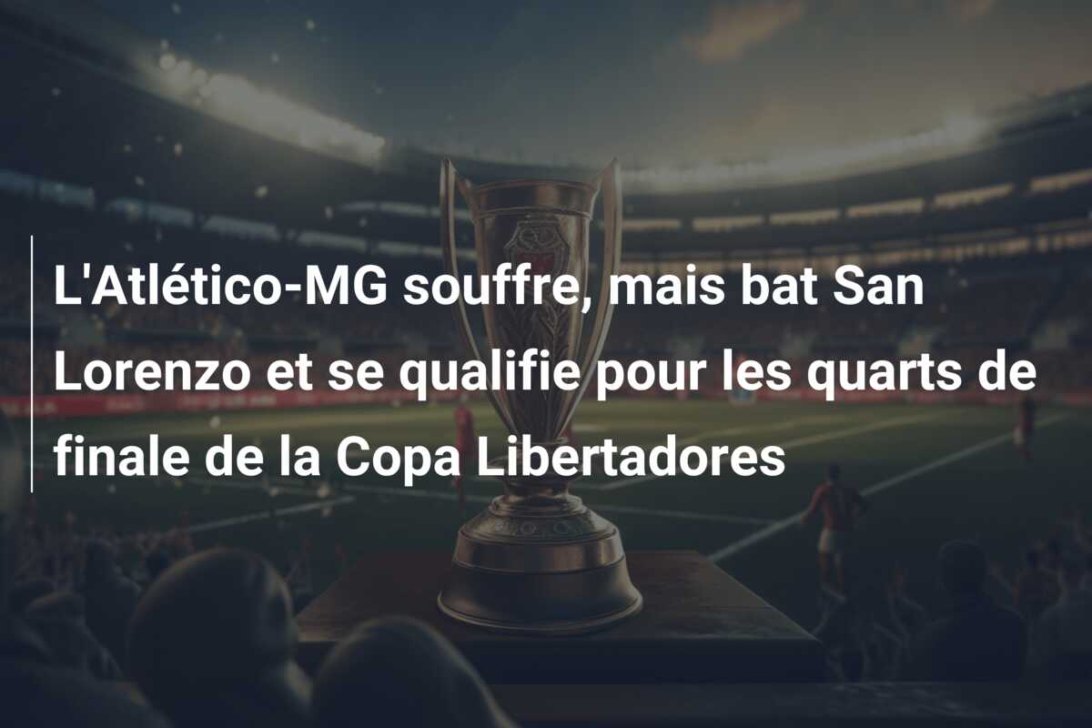 L’Atlético-MG souffre, mais bat San Lorenzo et se qualifie pour les quarts de finale de la Copa Libertadores