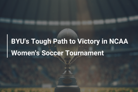BYU’s Tough Path to Victory in NCAA Women’s Soccer Tournament