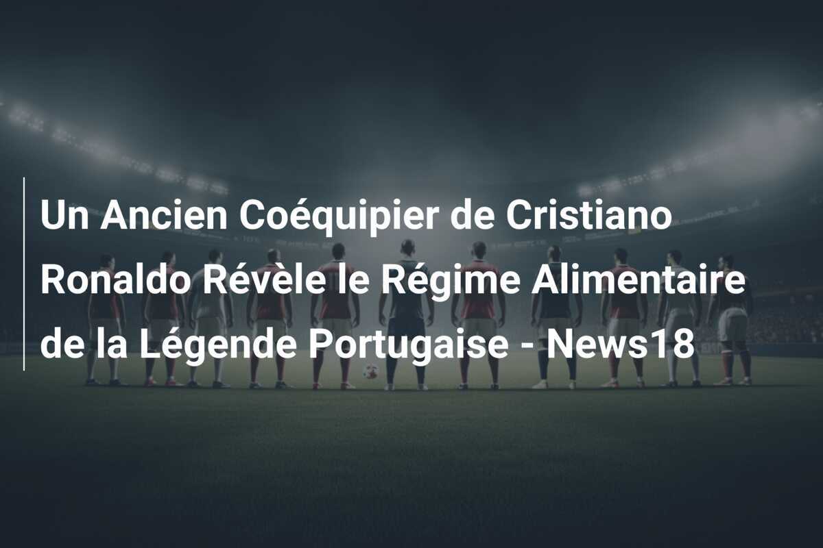 Un Ancien Coéquipier de Cristiano Ronaldo Révèle le Régime Alimentaire de la Légende Portugaise - News18