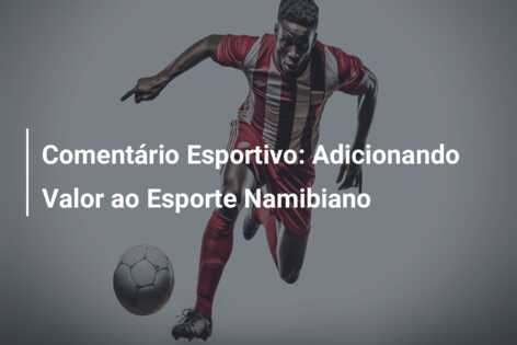 Comentário Esportivo: Adicionando Valor ao Esporte Namibiano