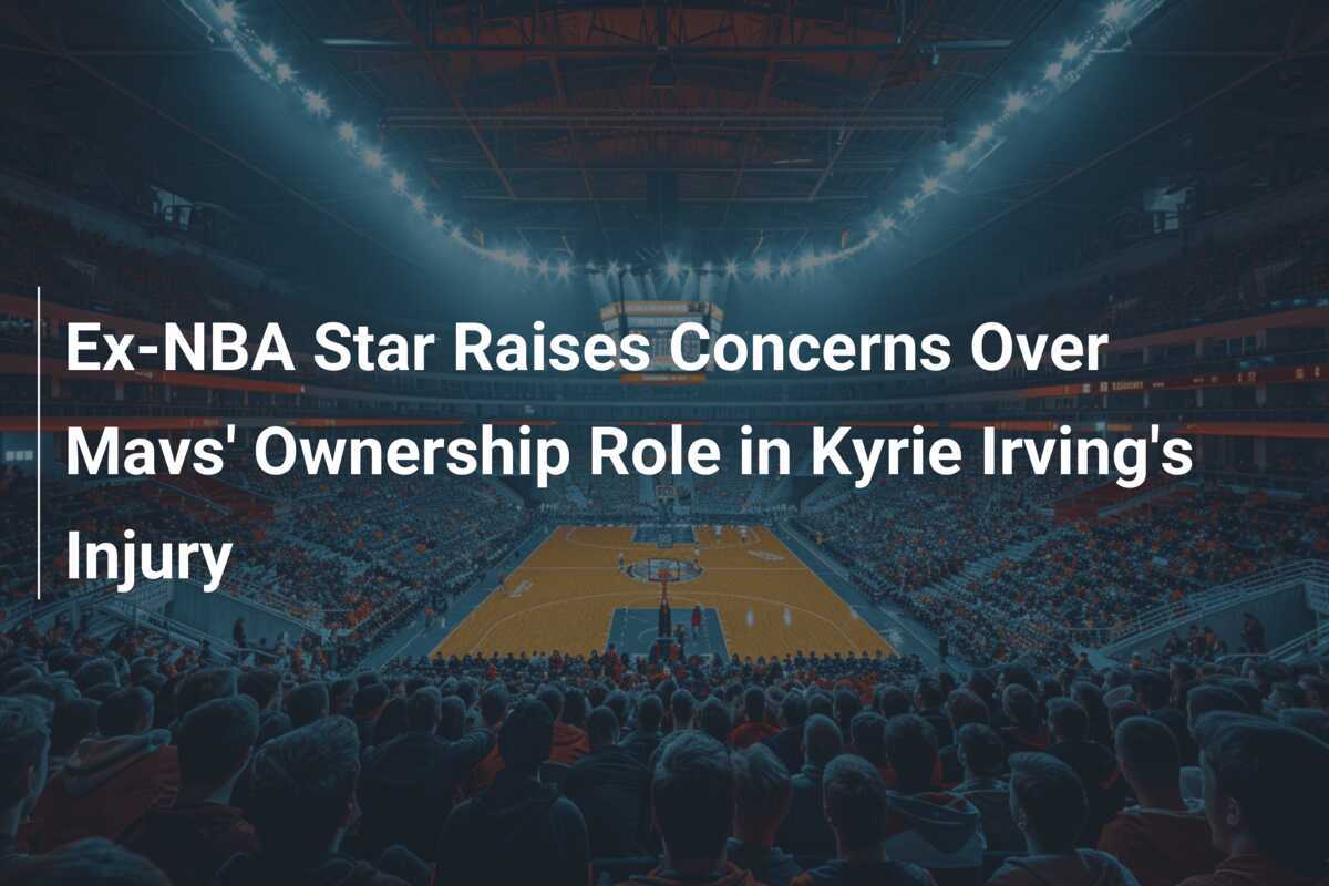 NBAの元スターは、カイリーアーヴィングの負傷におけるマーベリックスの管理の役割を懸念しています