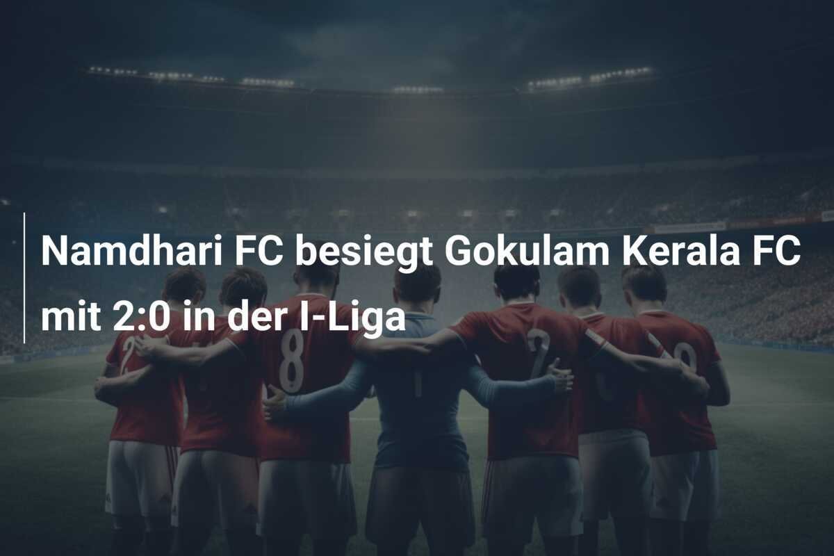 Namdhari FC besiegt Gokulam Kerala FC mit 2:0 in der I-Liga