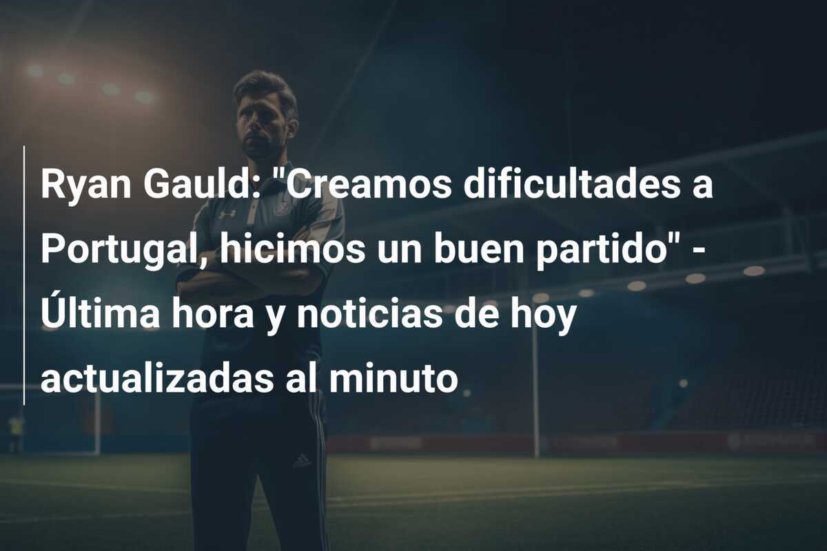Ryan Gauld: "Creamos dificultades a Portugal, hicimos un buen partido" - Última hora y noticias de hoy actualizadas al minuto