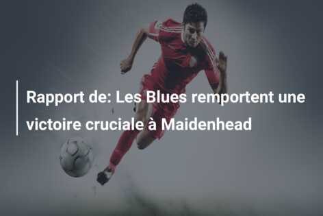 Rapport de: Les Blues remportent une victoire cruciale à Maidenhead