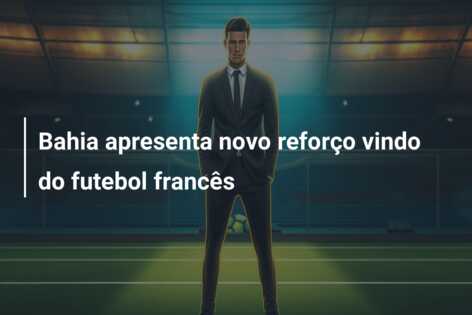 Bahia apresenta novo reforço vindo do futebol francês