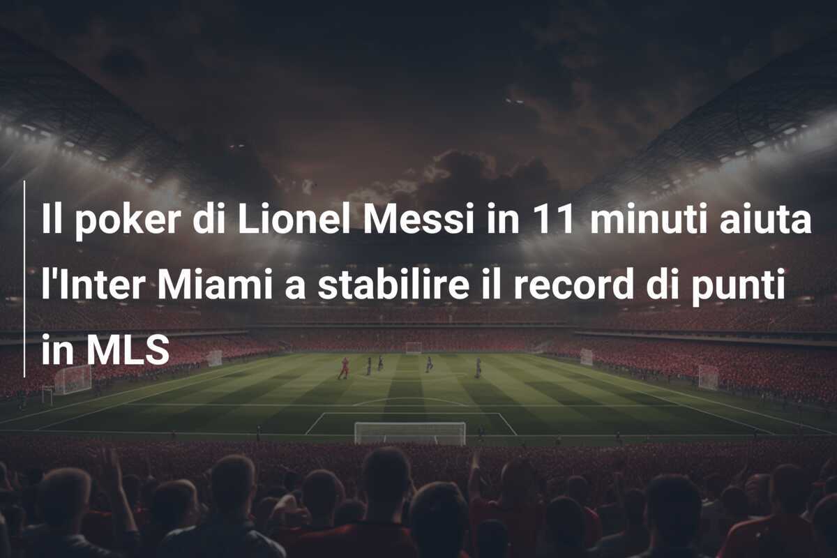 Il poker di Lionel Messi in 11 minuti aiuta l'Inter Miami a stabilire il record di punti in MLS