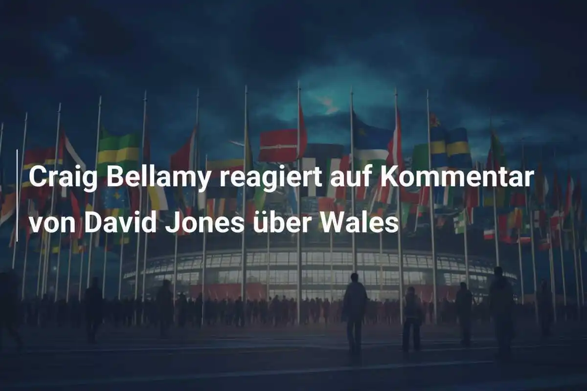 Craig Bellamy reagiert auf Kommentar von David Jones über Wales